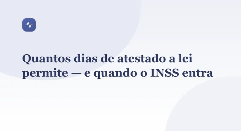 Quantos dias de atestado a lei permite — e quando o INSS entra